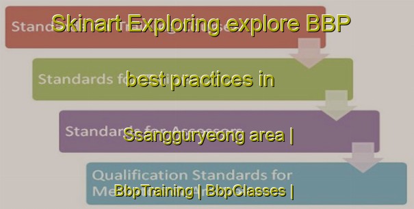 Skinart Exploring explore BBP best practices in Ssangguryeong area | BbpTraining | BbpClasses | SkinartTraining-Republic of Korea